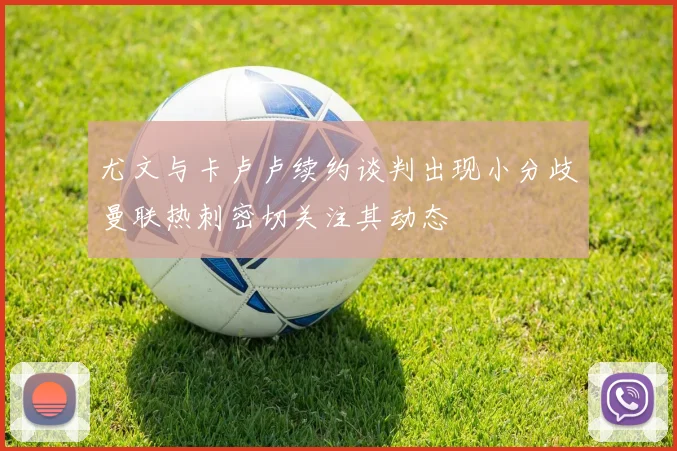 尤文与卡卢卢续约谈判出现小分歧曼联热刺密切关注其动态