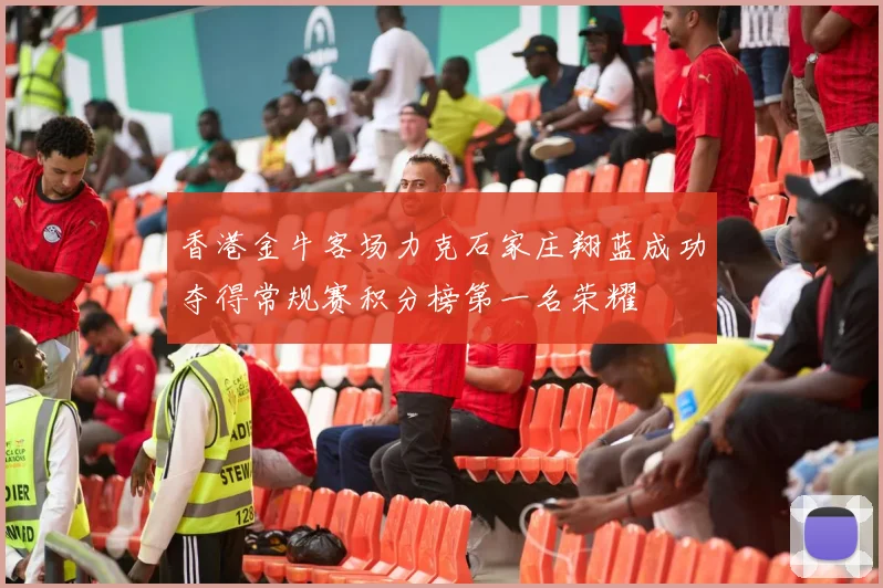 香港金牛客场力克石家庄翔蓝成功夺得常规赛积分榜第一名荣耀