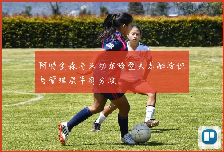 阿特金森与米切尔哈登关系融洽但与管理层早有分歧
